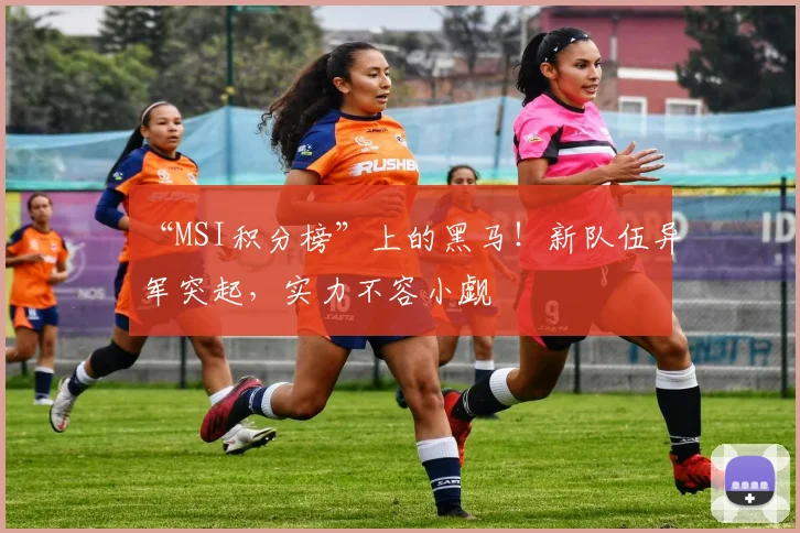 “MSI积分榜”上的黑马!新队伍异军突起,实力不容小觑